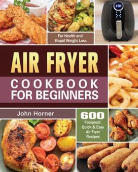 Paperback Air Fryer Cookbook for Beginners: 600 Foolproof, Quick & Easy Air Fryer Recipes for Health and Rapid Weight Loss Book