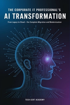 Paperback The Corporate IT Professional's AI Transformation: From Legacy to Cloud - The Complete Migration and Modernization Guide for 2026 Book