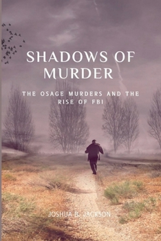 Paperback The Shadows of Murder: The Osage Murders and The Rise of FB Book