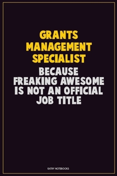 Paperback Grants Management Specialist, Because Freaking Awesome Is Not An Official Job Title: Career Motivational Quotes 6x9 120 Pages Blank Lined Notebook Jou Book