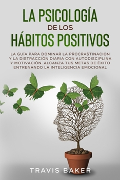 Paperback La Psicolog?a de Los H?bitos Positivos[the Positive Habits Psychology]: La Gu?a para Dominar la Procrastinacion y la Distracci?n Diaria Con Autodiscip [Spanish] Book