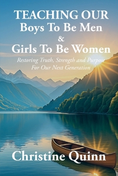 Teaching Our Boys To Be Men & Girls To Be Women: Restoring Truth, Strength, and Purpose For Our Next Generation