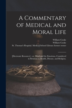 Paperback A Commentary of Medical and Moral Life; [electronic Resource]: or, Mind and the Emotions, Considered in Relation to Health, Disease, and Religion. Book