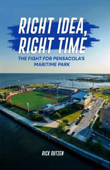 Paperback Right Idea, Right Time: The Fight for Pensacola’s Maritime Park Book