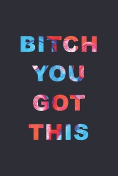Bitch You Got This: 2020 Weekly Monthly Planner With Agenda & Appointments Calendar Schedule, To Do List, Water Intake, Notes & Gratitude | 6x9 Small ... Gag Gift for Coworkers, Friends & Family