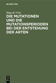 Hardcover Die Mutationen Und Die Mutationsperioden Bei Der Entstehung Der Arten: Vortrag, Gehalten in Der Allgemeinen Sitzung Der Naturwissenschaftlichen Hauptg [German] Book