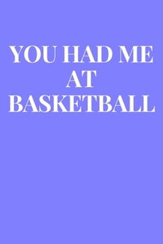 You Had Me At Basketball: Lined Journal Notebook, Diary or Planner Paperback Size 6x9 Inches