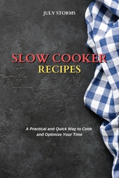 Slow Cooker Recipes: A Practical and Quick Way to Cook and Optimize Your Time