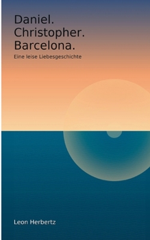 Daniel. Christopher. Barcelona.: Eine leise Liebesgeschichte. (German Edition)