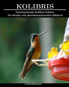 Kolibris: Faszinierende Kolibris Fakten f�r Kinder mit atemberaubenden Bildern!