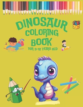 Dinosaur Coloring Book for 3-12 Year Olds.: 50 Charming Dinosaurs to Spark Creativity and Fun for Kids Aged 3-12