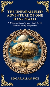 The Unparalleled Adventure of One Hans Pfaall: A Whimsical Lunar Voyage-Early Sci-Fi, Satire & Daring Imagination (Deluxe Hardbound Edition) (Library of Alexandria)