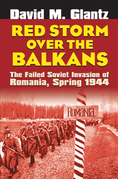 Hardcover Red Storm Over the Balkans: The Failed Soviet Invasion of Romania, Spring 1944 Book