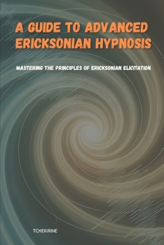 Paperback A Guide to Advanced Ericksonian Hypnosis: Mastering the Principles of Ericksonian Elicitation Book