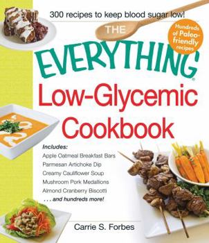 Paperback The Everything Low-Glycemic Cookbook: Includes Apple Oatmeal Breakfast Bars, Parmesan Artichoke Dip, Creamy Cauliflower Soup, Mushroom Pork Medallions Book
