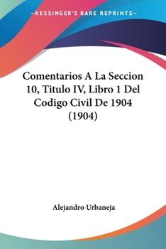 Paperback Comentarios A La Seccion 10, Titulo IV, Libro 1 Del Codigo Civil De 1904 (1904) [Spanish] Book