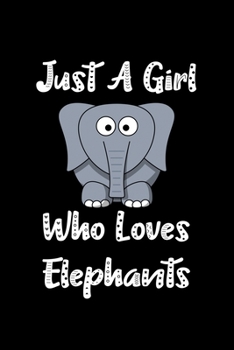 Just A Girl Who Loves Elephants: Elephants Notebook Journal Or Notepad For Girls Cute Elephants Lovers Gift For Girls (Lined, 6 x 9)