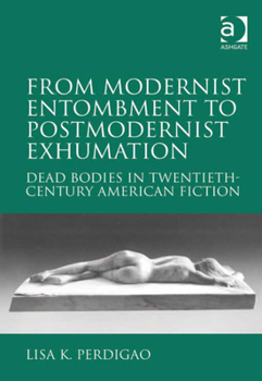 Hardcover From Modernist Entombment to Postmodernist Exhumation: Dead Bodies in Twentieth-Century American Fiction Book