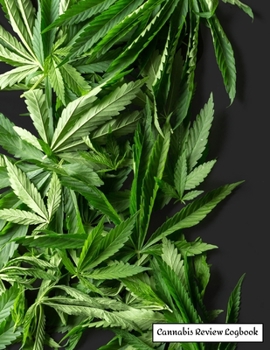 Cannabis Review Logbook: Marijuana Journal Record book Keep Track of Your Favorite Cannabis Strains, Pot Enjoyed & Weed Smoked: Medical Marijuana Gift Notebook 8.5*11 inch
