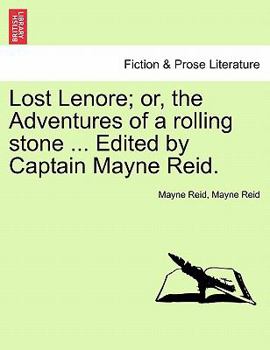 Paperback Lost Lenore; Or, the Adventures of a Rolling Stone ... Edited by Captain Mayne Reid. Book