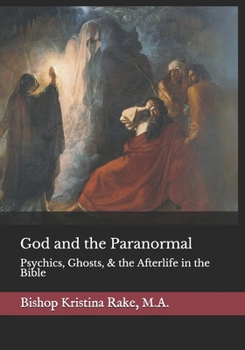 God and the Paranormal: Mediums, Ghosts, and the Afterlife in the Bible