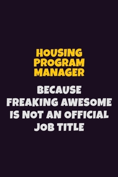 Paperback Housing Program Manager, Because Freaking Awesome Is Not An Official Job Title: 6X9 Career Pride Notebook Unlined 120 pages Writing Journal Book
