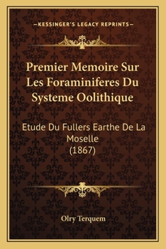 Paperback Premier Memoire Sur Les Foraminiferes Du Systeme Oolithique: Etude Du Fullers Earthe De La Moselle (1867) [French] Book