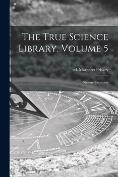 Paperback The True Science Library, Volume 5: Strange Creatures; 5 Book