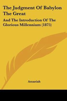 Paperback The Judgment Of Babylon The Great: And The Introduction Of The Glorious Millennium (1875) Book