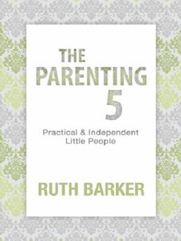 The Parenting Five: Practical and Independent Little People