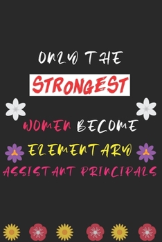 Paperback Only the Strongest Women Become Elementary Assistant Principals: Lined Notebook - Journal - Diary - Elementary Assistant Principals, 6x9 inch - 100 pa Book