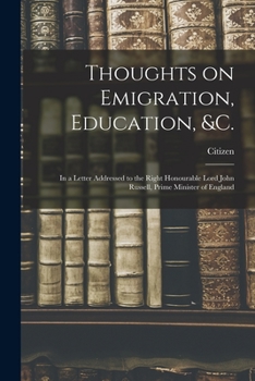 Paperback Thoughts on Emigration, Education, &c. [microform]: in a Letter Addressed to the Right Honourable Lord John Russell, Prime Minister of England Book