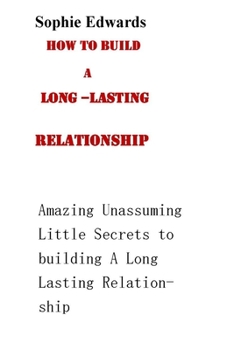 Paperback How to Build a Long-Lasting Relationship: Amazing Unasssuming Little Secrets to Building a Long-Lasting Relationship Book