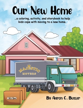 Our New Home: ... a coloring, activity, and storybook to help kids cope with moving to a new home.