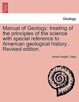 Paperback Manual of Geology: treating of the principles of the science with special reference to American geological history . Revised edition. Book