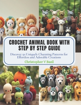 Paperback Crochet Animal Book with Step by Step Guide: Discover 50 Uniquely Charming Patterns for Effortless and Adorable Creations Book
