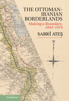 Hardcover Ottoman-Iranian Borderlands: Making a Boundary, 1843-1914 Book
