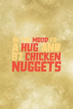 Paperback In The Mood For A Hug And 87 Chicken Nuggets: All Purpose 6x9 Blank Lined Notebook Journal Way Better Than A Card Trendy Unique Gift Gold Fried Chicke Book