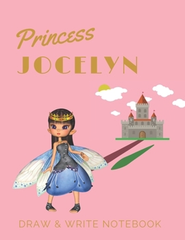 Princess Jocelyn: Personalized with Name Draw & Write Notebook for Little Girls / with Picture Space and Dashed Mid-line (Fairy Princess)