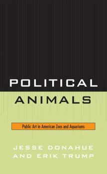 Hardcover Political Animals: Public Art in American Zoos and Aquariums Book