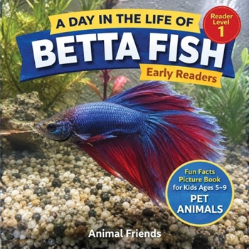 Betta Fish: A Day in the Life of a Betta Fish for Kids: Fun Facts Nonfiction Picture Book for Early Readers, Classrooms, and Homeschool Kids Ages 5–9