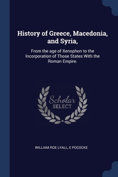 Paperback History of Greece, Macedonia, and Syria,: From the age of Xenophon to the Incorporation of Those States With the Roman Empire. Book