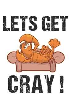 Lets Get Cray: Funny Crawfish Notebook for any seafood and crayfish lover.Fun Crawdaddy Quotes and Sayings . Planner Diary Note Book - 120 Lined Pages