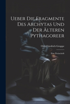 Ueber Die Fragmente Des Archytas Und Der Älteren Pythagoreer: Eine Preisschrift