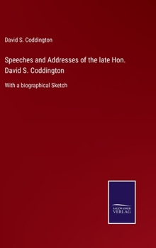 Hardcover Speeches and Addresses of the late Hon. David S. Coddington: With a biographical Sketch Book