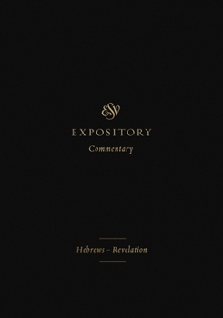 ESV Expository Commentary (Volume 12): Hebrews–Revelation - Book #12 of the ESV Expository Commentary