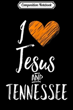 Composition Notebook: I Love Jesus And Tennessee Orange Heart Cute Fan Gift Journal/Notebook Blank Lined Ruled 6x9 100 Pages