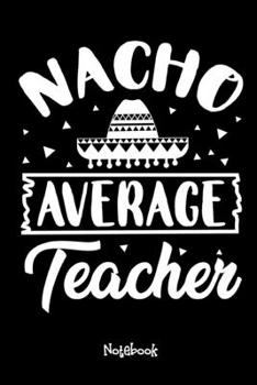 Paperback Nacho Average Teacher: Teaching Assistant Notebook,6x9 Lined Blank 120 Pages, Teacher Gifts Notebooks & Journals, Great for Teacher Appreciat Book