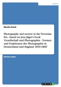 Paperback Photography and society in the Victorian Era - based on Jens Jäger's book 'Gesellschaft und Photographie - Formen und Funktionen der Photographie in D Book