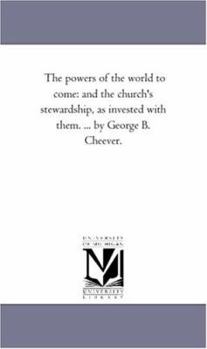 Paperback The Powers of the World to Come: and the Church'S Stewardship, As invested With them. ... by George B. Cheever. Book